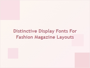 Distinctive Display Fonts for Fashion Magazine Layouts
