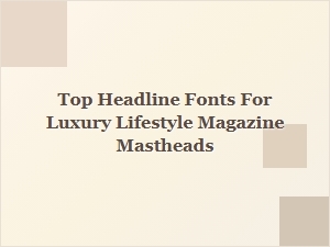 Masterful Masthead Fonts for Luxury Lifestyle Titles