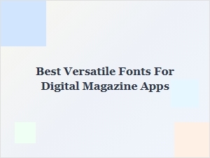 The Best Fonts for Digital Magazine Readability